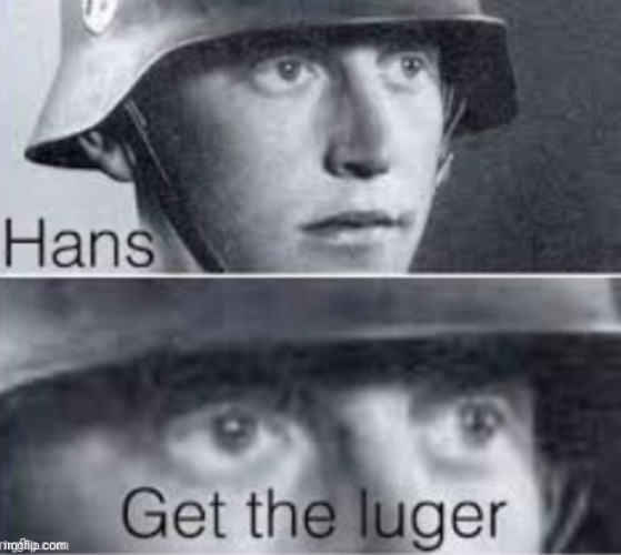 Get ze Luger | image tagged in get ze luger | made w/ Imgflip meme maker