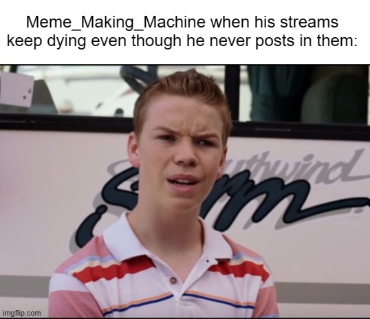 Meme #3,403 | Meme_Making_Machine when his streams keep dying even though he never posts in them: | image tagged in you guys are getting paid,memes,meme making machine,streams,true,slander | made w/ Imgflip meme maker
