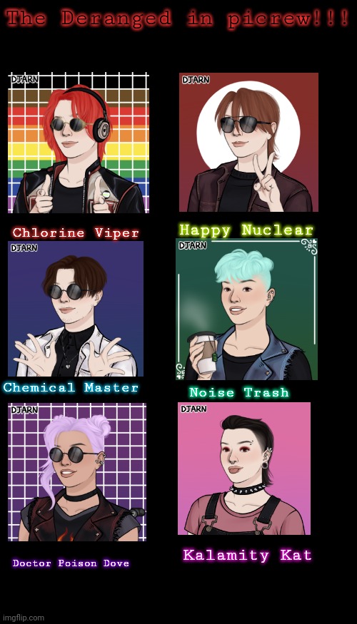 Yay | The Deranged in picrew!!! Happy Nuclear; Chlorine Viper; Chemical Master; Noise Trash; Kalamity Kat; Doctor Poison Dove | image tagged in picrew | made w/ Imgflip meme maker
