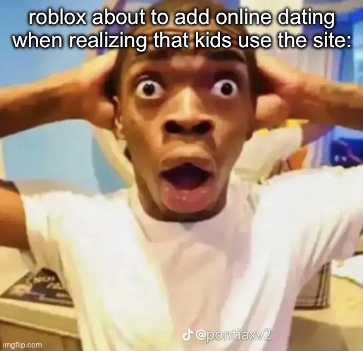 i lost faith in roblox now | roblox about to add online dating when realizing that kids use the site: | made w/ Imgflip meme maker