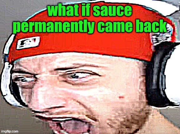 Disgusted | what if sauce permanently came back | image tagged in disgusted | made w/ Imgflip meme maker