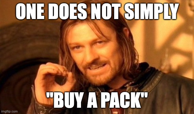buy a pack | ONE DOES NOT SIMPLY; "BUY A PACK" | image tagged in memes,one does not simply,pokemon,packrips,card collector | made w/ Imgflip meme maker