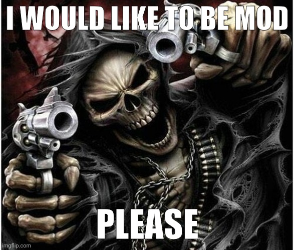 Badass Skeleton | I WOULD LIKE TO BE MOD; PLEASE | made w/ Imgflip meme maker
