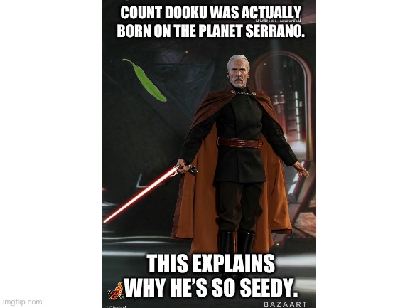 Blank White Template | COUNT DOOKU WAS ACTUALLY BORN ON THE PLANET SERRANO. THIS EXPLAINS WHY HE’S SO SEEDY. | image tagged in star wars,star wars meme | made w/ Imgflip meme maker