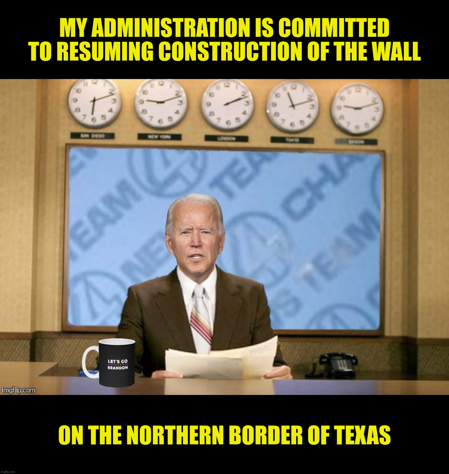 Bad Photoshop Sunday presents:  What illegally immigrates to Texas stays in Texas | MY ADMINISTRATION IS COMMITTED TO RESUMING CONSTRUCTION OF THE WALL; ON THE NORTHERN BORDER OF TEXAS | image tagged in bad photoshop sunday,joe biden,ron burgundy,border wall | made w/ Imgflip meme maker