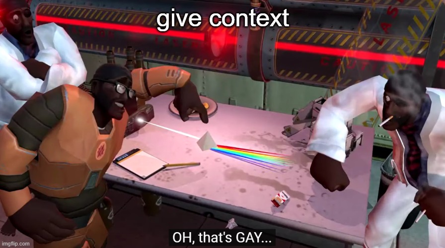 a | give context | image tagged in oh that's gay | made w/ Imgflip meme maker