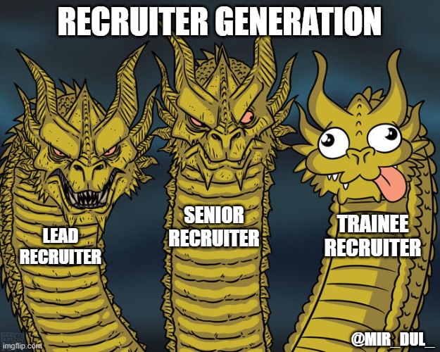 Recruiter Generation | RECRUITER GENERATION; SENIOR RECRUITER; TRAINEE RECRUITER; LEAD RECRUITER; @MIR_DUL_ | image tagged in three-headed dragon | made w/ Imgflip meme maker