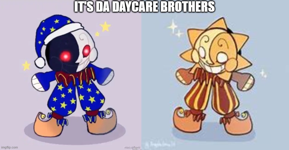 Da Daycare Brothers have be reunited | IT'S DA DAYCARE BROTHERS | image tagged in sundroop,moondroop | made w/ Imgflip meme maker