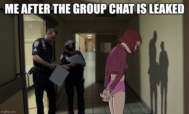 ME AFTER THE GROUP CHAT IS LEAKED | made w/ Imgflip meme maker