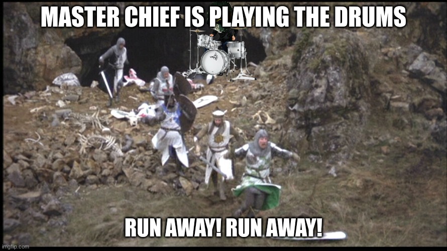 master chief is playing the drums run away | MASTER CHIEF IS PLAYING THE DRUMS; RUN AWAY! RUN AWAY! | image tagged in run away monty python,master chief,halo,xbox,microsoft,memes | made w/ Imgflip meme maker