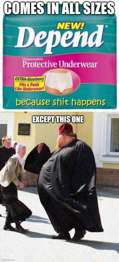 COMES IN ALL SIZES; EXCEPT THIS ONE | image tagged in depends,fat priest | made w/ Imgflip meme maker