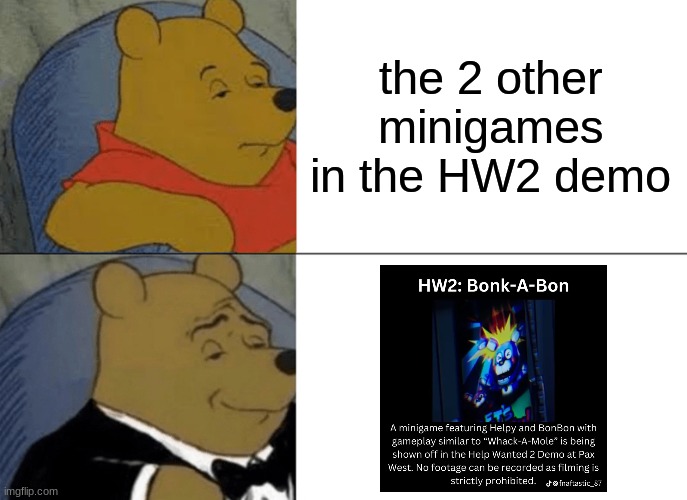 Tuxedo Winnie The Pooh Meme | the 2 other minigames in the HW2 demo | image tagged in memes,tuxedo winnie the pooh | made w/ Imgflip meme maker
