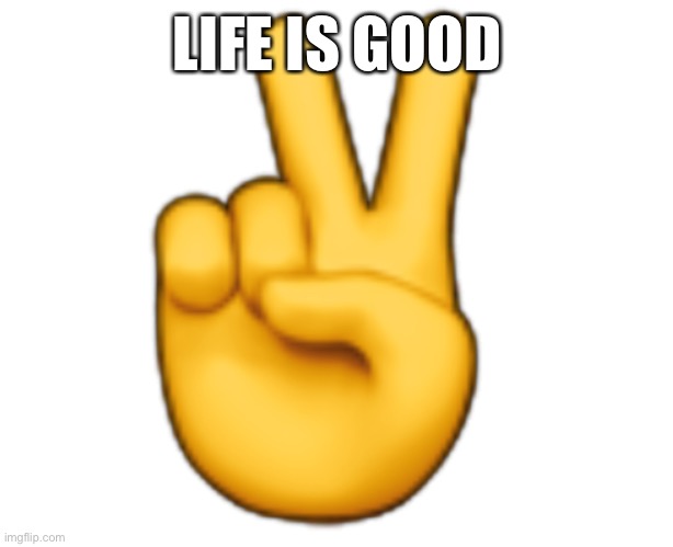 For now... | LIFE IS GOOD | image tagged in peace | made w/ Imgflip meme maker