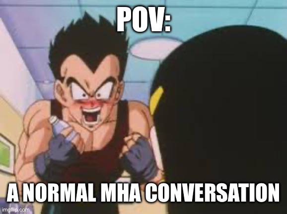 It also always ends up with somebody getting punched in the face. | POV:; A NORMAL MHA CONVERSATION | image tagged in flustered vegeta,mha,anime,gt vegeta,dragon ball gt,do not try at home | made w/ Imgflip meme maker