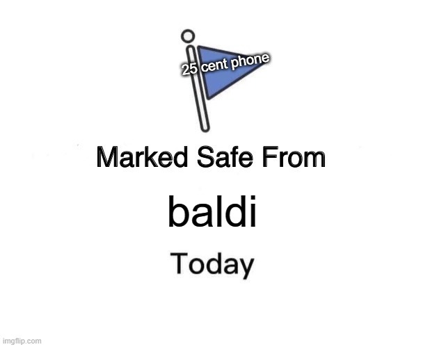 Marked Safe From Meme | 25 cent phone; baldi | image tagged in memes,marked safe from,baldi | made w/ Imgflip meme maker