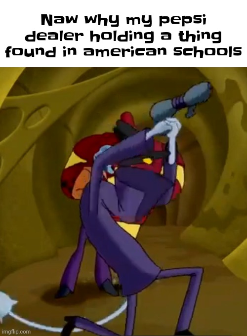 Yuh | Naw why my pepsi dealer holding a thing found in american schools | made w/ Imgflip meme maker