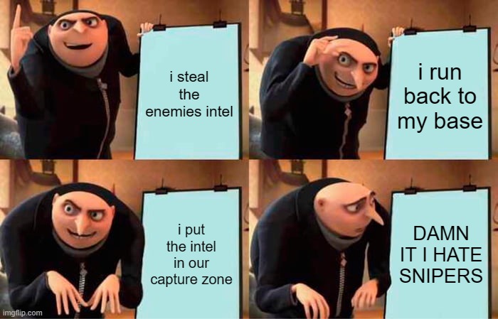 gru's plan to steal the BLU's intel in tf2 | i steal the enemies intel; i run back to my base; i put the intel in our capture zone; DAMN IT I HATE SNIPERS | image tagged in memes,gru's plan,team fortress 2 | made w/ Imgflip meme maker