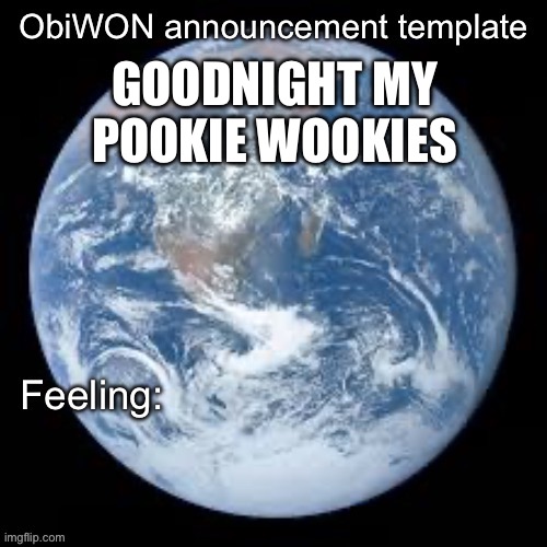 ObiWON announcement template | GOODNIGHT MY POOKIE WOOKIES | image tagged in obiwon announcement template | made w/ Imgflip meme maker