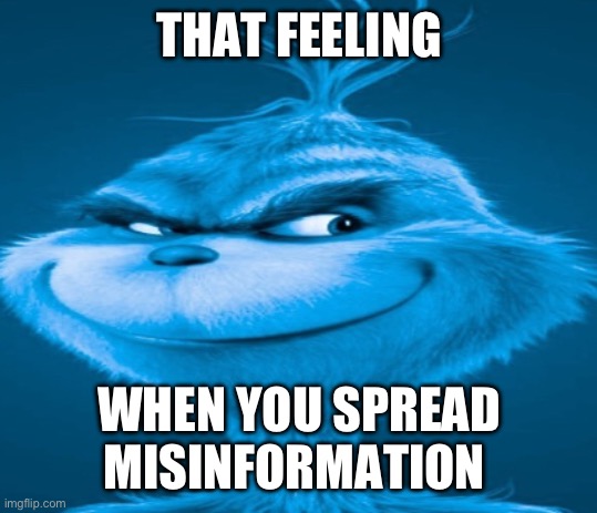 terrible meme | THAT FEELING; WHEN YOU SPREAD MISINFORMATION | image tagged in the blue grinch | made w/ Imgflip meme maker