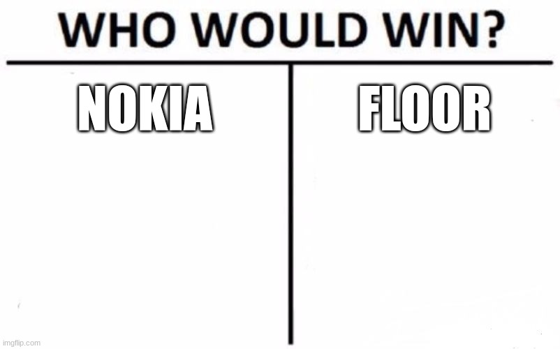 ig nokia no? | NOKIA; FLOOR | image tagged in memes,who would win | made w/ Imgflip meme maker