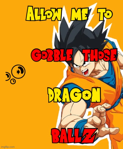 Allow him to | image tagged in dragon ballz,allow me to gobble,dragon ball z,dbz,anime,strange | made w/ Imgflip meme maker