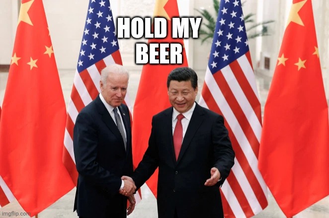 Joe Biden and President Xi of China | HOLD MY
BEER | image tagged in joe biden and president xi of china | made w/ Imgflip meme maker