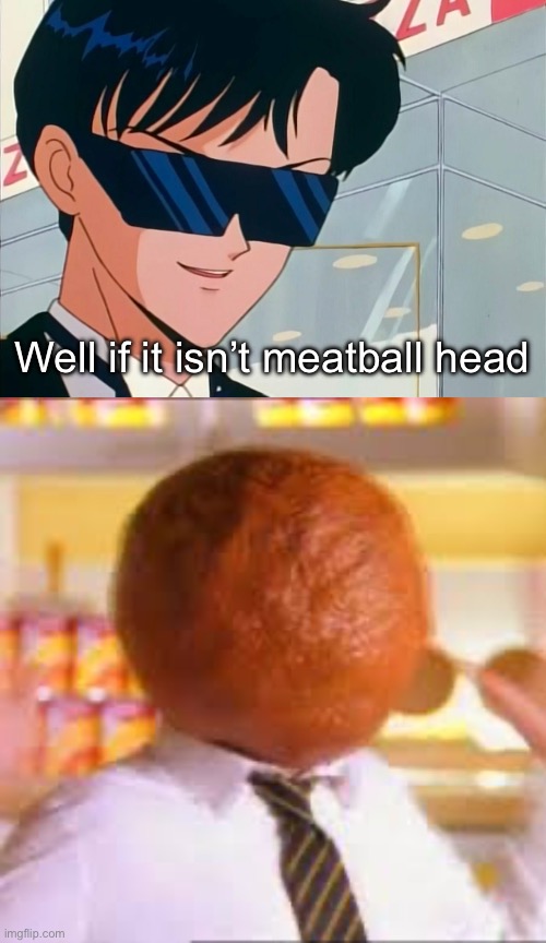 Well if it isn’t meatball head | image tagged in sailor moon,tuxedo mask,meatball head,memes,shitpost | made w/ Imgflip meme maker