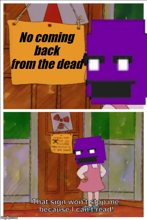 William Afton be like | No coming back from the dead | image tagged in this sign won't stop me because i cant read,fnaf,william afton | made w/ Imgflip meme maker