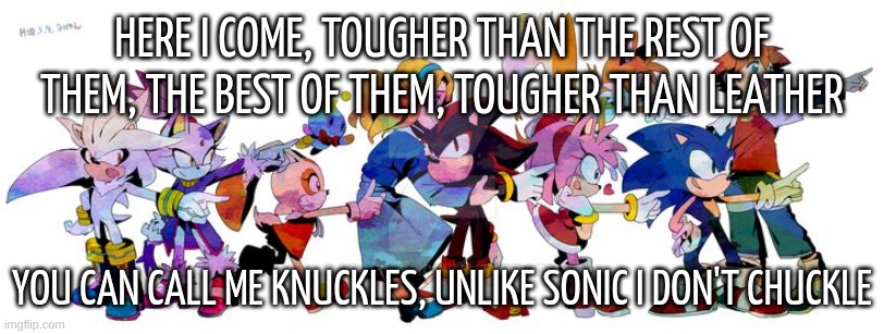 born on an island in the heavens, the blood of my ancestors flow through me | HERE I COME, TOUGHER THAN THE REST OF THEM, THE BEST OF THEM, TOUGHER THAN LEATHER; YOU CAN CALL ME KNUCKLES, UNLIKE SONIC I DON'T CHUCKLE | image tagged in all of them art by krsnprpr | made w/ Imgflip meme maker