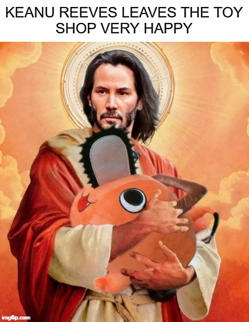 KEANU REEVES LEAVES THE TOY
SHOP VERY HAPPY | made w/ Imgflip meme maker
