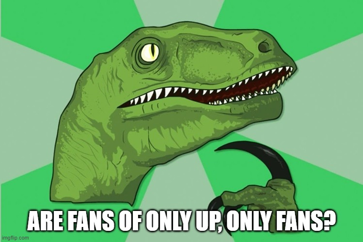 new philosoraptor | ARE FANS OF ONLY UP, ONLY FANS? | image tagged in new philosoraptor | made w/ Imgflip meme maker