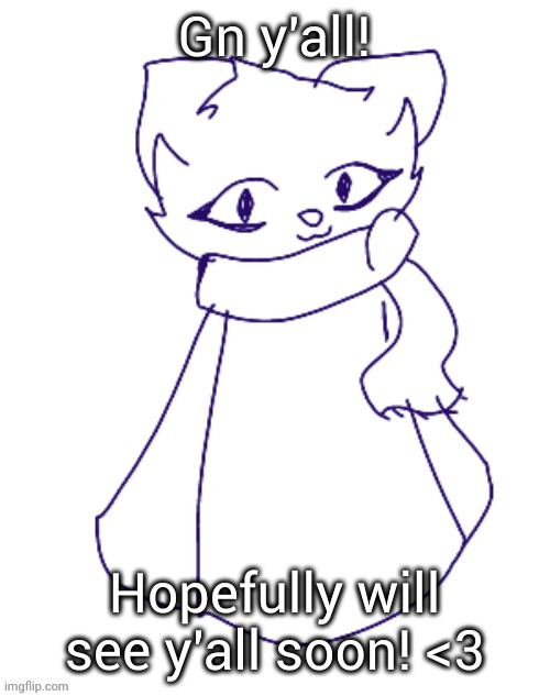 Scarf (drawn by -potat-) wip | Gn y'all! Hopefully will see y'all soon! <3 | image tagged in scarf drawn by -potat- wip | made w/ Imgflip meme maker