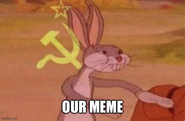 our | OUR MEME | image tagged in our | made w/ Imgflip meme maker