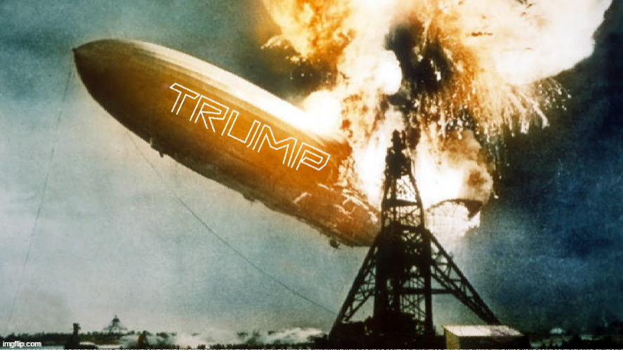 Trump Crash & Burn | image tagged in donald trump,crash and burn,maga,hindenburg,gop,oh the humanity | made w/ Imgflip meme maker