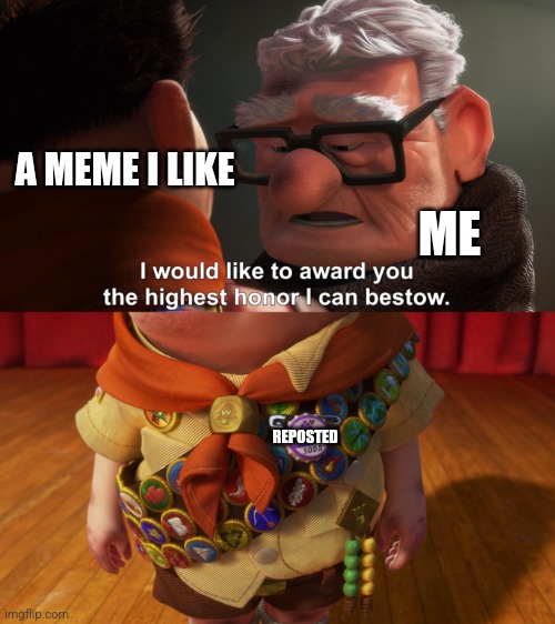 Highest Honor | A MEME I LIKE; ME; REPOSTED | image tagged in highest honor | made w/ Imgflip meme maker