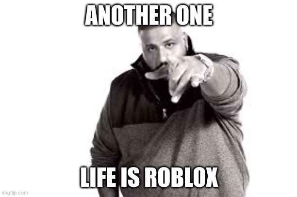 dj kalhed | ANOTHER ONE LIFE IS ROBLOX | image tagged in dj kalhed | made w/ Imgflip meme maker