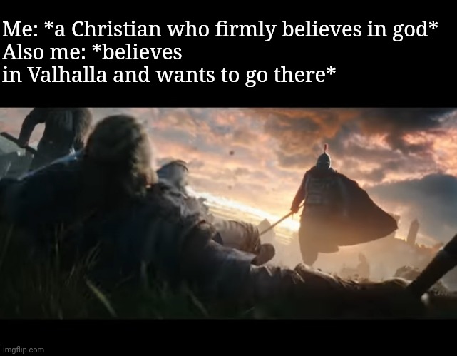 Soldier dominance | Me: *a Christian who firmly believes in god*
Also me: *believes in Valhalla and wants to go there* | image tagged in soldier dominance | made w/ Imgflip meme maker