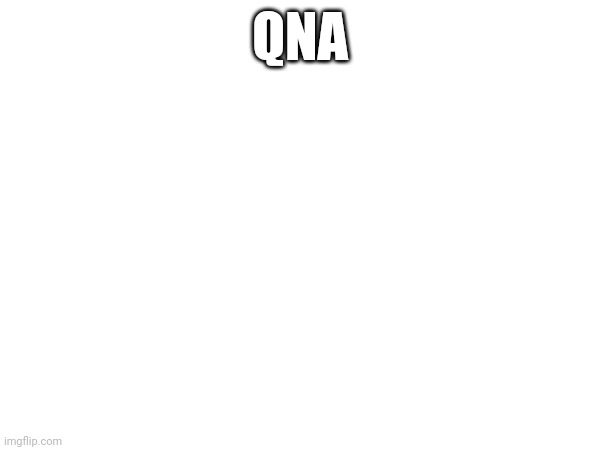 QNA | made w/ Imgflip meme maker