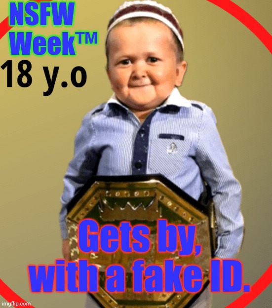 NSFW Week™ Gets by, with a fake ID. | made w/ Imgflip meme maker