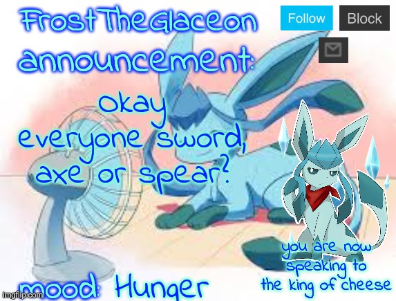 FrostTheGlaceon | Okay everyone sword, axe or spear? Hunger | image tagged in frosttheglaceon | made w/ Imgflip meme maker