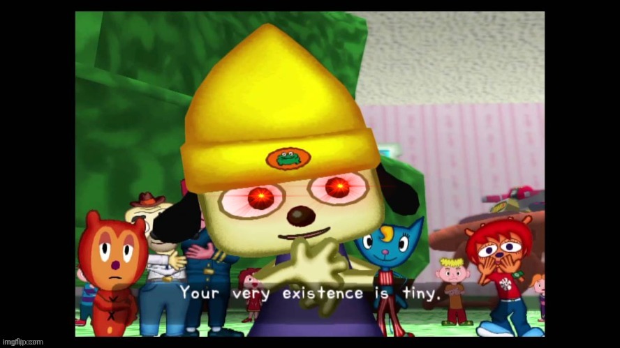Parappa Your very existence is tiny | image tagged in parappa your very existence is tiny | made w/ Imgflip meme maker