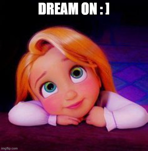Dreamy | DREAM ON : ] | image tagged in dreamy | made w/ Imgflip meme maker