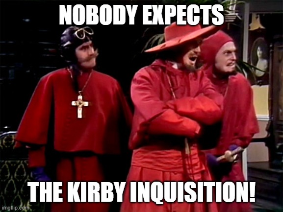 Spanish Inquisition | NOBODY EXPECTS THE KIRBY INQUISITION! | image tagged in spanish inquisition | made w/ Imgflip meme maker