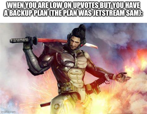 Jetsream Sam | WHEN YOU ARE LOW ON UPVOTES BUT YOU HAVE A BACKUP PLAN (THE PLAN WAS JETSTREAM SAM): | image tagged in jetsream sam | made w/ Imgflip meme maker