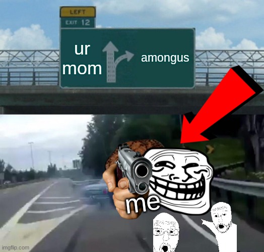 new users | ur mom; amongus; me | image tagged in memes,left exit 12 off ramp | made w/ Imgflip meme maker