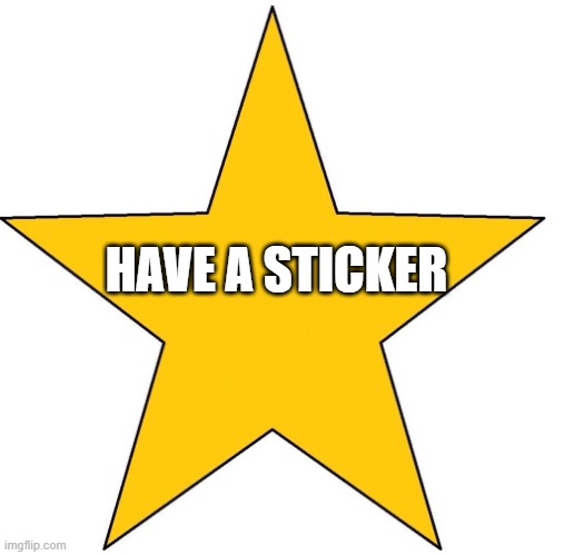'You Tried' star sticker | HAVE A STICKER | image tagged in 'you tried' star sticker | made w/ Imgflip meme maker