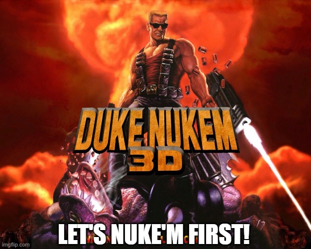 Duke nukem kingdom hearts | LET'S NUKE'M FIRST! | image tagged in duke nukem kingdom hearts | made w/ Imgflip meme maker