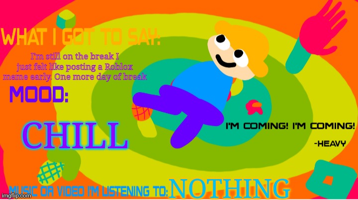 The_enderparrot8 announcement template 2.0 | I'm still on the break I just felt like posting a Roblox meme early. One more day of break; CHILL; NOTHING | image tagged in the_enderparrot8 announcement template 2 0 | made w/ Imgflip meme maker