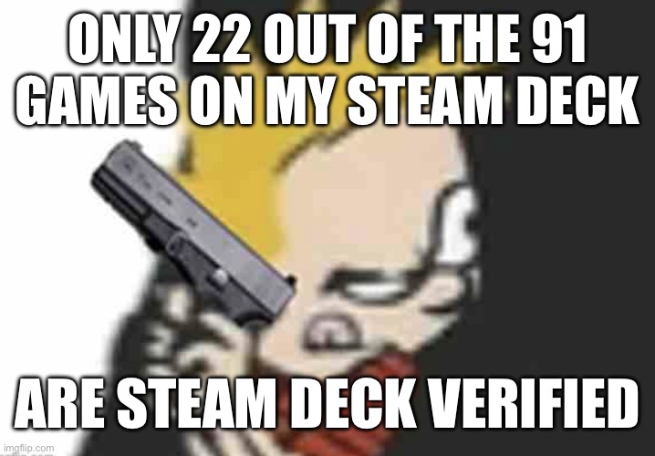 Calvin gun | ONLY 22 OUT OF THE 91
GAMES ON MY STEAM DECK; ARE STEAM DECK VERIFIED | image tagged in calvin gun | made w/ Imgflip meme maker