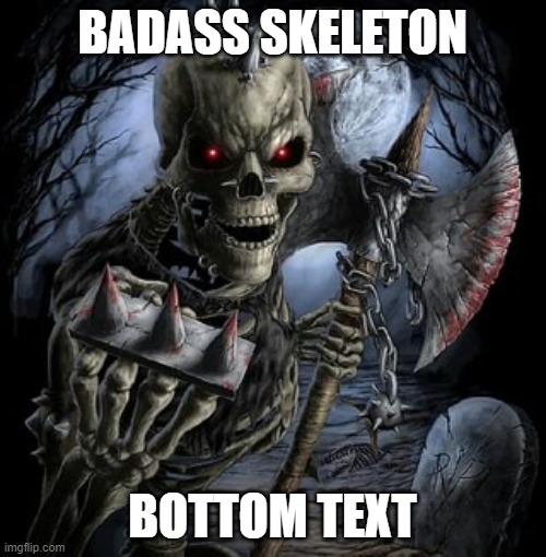 badass skeleton | BADASS SKELETON BOTTOM TEXT | image tagged in badass skeleton | made w/ Imgflip meme maker